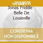Jonas Friddle - Belle De Louisville cd
