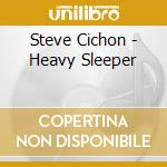 Steve Cichon - Heavy Sleeper cd musicale di Steve Cichon