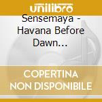 Sensemaya - Havana Before Dawn (Madrugada Habanera) cd musicale di Sensemaya