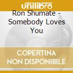Ron Shumate - Somebody Loves You cd