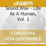 Sound.Wav - Life As A Human, Vol. 1 cd musicale di Sound.Wav