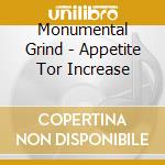 Monumental Grind - Appetite Tor Increase cd musicale di Monumental Grind