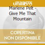 Marlene Pelt - Give Me That Mountain cd