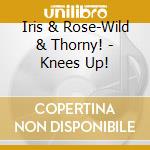 Iris & Rose-Wild & Thorny! - Knees Up! cd