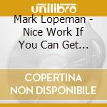 Mark Lopeman - Nice Work If You Can Get It cd musicale di Mark Lopeman