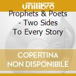 Prophets & Poets - Two Sides To Every Story cd musicale di Prophets & Poets