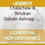Chalachew & Birtukan Dubale Ashnagi - Yebachl Mezekir cd