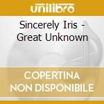 Sincerely Iris - Great Unknown