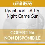 Ryanhood - After Night Came Sun cd musicale di Ryanhood
