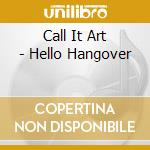 Call It Art - Hello Hangover cd musicale di Call It Art