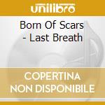 Born Of Scars - Last Breath cd