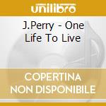 J.Perry - One Life To Live cd