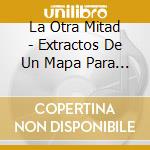 La Otra Mitad - Extractos De Un Mapa Para El Coraz??N En Extrav??O cd