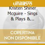 Kristen Shiner Mcguire - Sings & Plays & Rings cd musicale di Kristen Shiner Mcguire