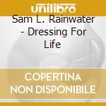 Sam L. Rainwater - Dressing For Life cd