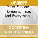 Peter Fanone - Dreams, Fate, And Everything In Between cd musicale di Peter Fanone