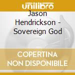 Jason Hendrickson - Sovereign God cd musicale di Jason Hendrickson