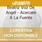Beatriz Voz De Angel - Acercate A La Fuente cd