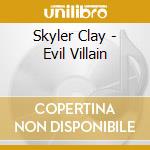 Skyler Clay - Evil Villain cd