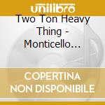 Two Ton Heavy Thing - Monticello Grain cd