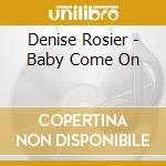 Denise Rosier - Baby Come On cd musicale di Denise Rosier