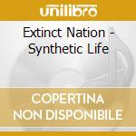 Extinct Nation - Synthetic Life cd musicale di Extinct Nation