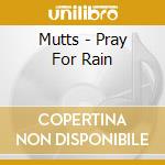 Mutts - Pray For Rain cd