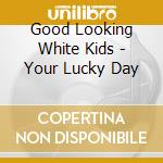 Good Looking White Kids - Your Lucky Day cd