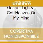 Gospel Lights - Got Heaven On My Mind cd