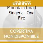 Mountain Road Singers - One Fire cd musicale di Mountain Road Singers
