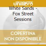 White Sands - Fox Street Sessions cd