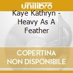 Kaye Kathryn - Heavy As A Feather cd