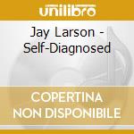 Jay Larson - Self-Diagnosed cd musicale di Jay Larson