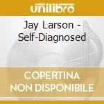 Jay Larson - Self-Diagnosed cd