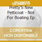 Pretty'S New Petticoat - Not For Boating Ep cd