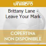 Brittany Lane - Leave Your Mark cd musicale di Brittany Lane