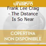 Frank Lee Craig - The Distance Is So Near cd musicale di Frank Lee Craig