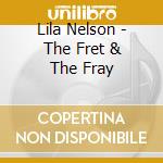Lila Nelson - The Fret & The Fray cd musicale di Lila Nelson