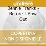Bennie Franks - Before I Bow Out cd musicale di Bennie Franks
