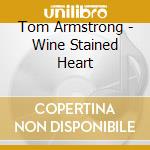 Tom Armstrong - Wine Stained Heart cd