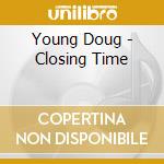 Young Doug - Closing Time cd musicale di Young Doug