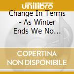 Change In Terms - As Winter Ends We No Longer Hibernate cd