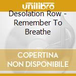Desolation Row - Remember To Breathe cd musicale di Desolation Row