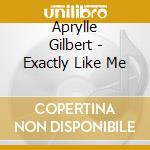 Aprylle Gilbert - Exactly Like Me cd