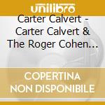Carter Calvert - Carter Calvert & The Roger Cohen Trio cd musicale di Carter Calvert