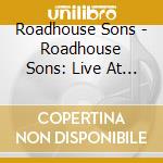 Roadhouse Sons - Roadhouse Sons: Live At Battenkill Roadhouse cd musicale di Roadhouse Sons