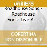 Roadhouse Sons - Roadhouse Sons: Live At Battenkill Roadhouse