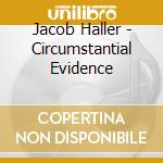 Jacob Haller - Circumstantial Evidence cd musicale di Jacob Haller