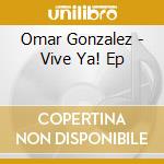 Omar Gonzalez - Vive Ya! Ep cd