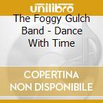 The Foggy Gulch Band - Dance With Time cd